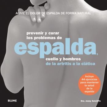 PREVENIR Y CURAR LOS PROBLEMAS DE ESPALDA, CUELLO Y HOMBROS DE LA ARTRITIS A LA