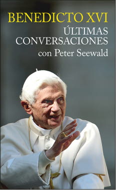 BENEDICTO XVI, ULTIMAS CONVERSACIONES CON PETER SEEWALD