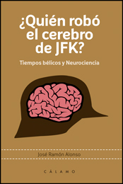 ¿Quién robó el cerebro de JFK?. Tiempos bélicos y Neurociencia